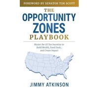 The Opportunity Zones Playbook: Master the OZ Tax Incentive to Build Wealth, Fund Deals, and Create Impact