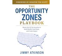 The Opportunity Zones Playbook: Master the OZ Tax Incentive to Build Wealth, Fund Deals, and Create Impact