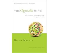 The Opposable Mind: How Successful Leaders Win Through Integrative Thinking