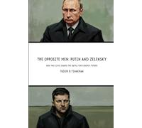 The Opposite Men: Putin and Zelensky: How Two Lives Shaped the Battle for Europe's Future