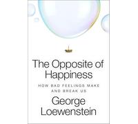 The Opposite of Happiness: How Bad Feelings Make and Break Us