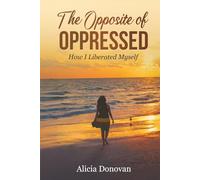 The Opposite of Oppressed: How I Liberated Myself