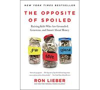 The Opposite of Spoiled: Raising Kids Who Are Grounded, Generous, and Smart About Money