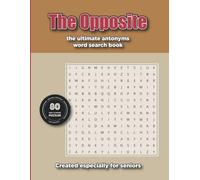 The Opposite: The Ultimate Antonyms Word Seach Book: Easy to Read Print about Opposites, Contraries, Contradictories ⎢ 8.5x11.0 inches, 106 pages ⎢ 80 Puzzles Specially Created for Seniors