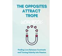 The Opposites Attract Trope Workbook: Finding Love Between Contrasts and Turning Polarity into Passion (Page Turner Series)