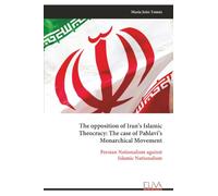 The opposition of Iran’s Islamic Theocracy: The case of Pahlavi’s Monarchical Movement: Persian Nationalism against Islamic Nationalism