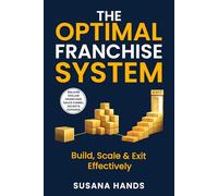 The Optimal Franchise System : Build, Scale & Exit Effectively: Master the systems. Scale the right way. Protect your brand.