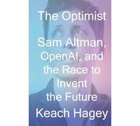 The Optimist: Sam Altman, OpenAI, and the Race to Invent the Future