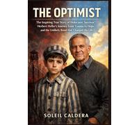 The Optimist: The Inspiring True Story of Holocaust Survivor Herbert Heller’s Journey from Trauma to Hope, and the Unlikely Bond that Changed His Life
