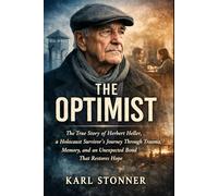 THE OPTIMIST: The True Story of Herbert Heller, a Holocaust Survivor’s Journey Through Trauma, Memory, and an Unexpected Bond That Restores Hope