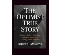 The Optimist True Story: Herbert Heller’s Path from Loss and Survival to Family, Faith, Renewal