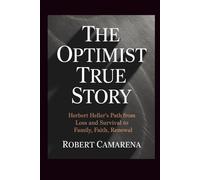 The Optimist True Story: Herbert Heller’s Path from Loss and Survival to Family, Faith, Renewal
