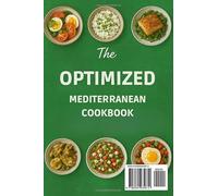 The Optimized Mediterranean Cookbook: 150 + Wholesome Recipes, Meal Plans, and Lifestyle Tips for Weight Loss, Longevity, and Everyday Wellness