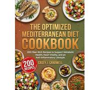 The Optimized Mediterranean Diet Cookbook: 200 Fiber-Rich Recipes to Support Metabolic Health, Heart Vitality, and an Anti-Inflammatory Lifestyle.