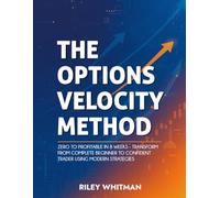 The Options Velocity Method: Zero to Profitable in 8 Weeks - Transform from Complete Beginner to Confident Trader Using Modern Strategies