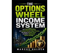 The Options Wheel Income System: Use Cash-Secured Puts and Covered Calls to Collect Premium, Buy Stocks at Better Prices, and Build a Repeatable Options Strategy (The Weekly Income Trading Series)