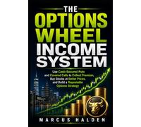 The Options Wheel Income System: Use Cash-Secured Puts and Covered Calls to Collect Premium, Buy Stocks at Better Prices, and Build a Repeatable Options Strategy