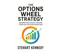 The Options Wheel Strategy: Generating Steady Income Through Options Investing (The Investing Essentials Library)
