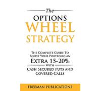 The Options Wheel Strategy: The Complete Guide To Boost Your Portfolio An Extra 15-20% With Cash Secured Puts And Covered Calls