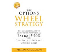 The Options Wheel Strategy: The Complete Guide To Boost Your Portfolio An Extra 15-20% With Cash Secured Puts And Covered Calls: 4 (Options Trading for Beginners)