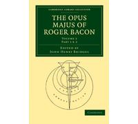 The Opus Majus of Roger Bacon: Volume 2 Paperback (Cambridge Library Collection - Physical Sciences)