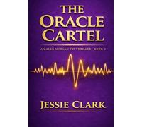 The Oracle Cartel: A High-Tech Conspiracy Thriller of AI Prediction, Secret Power, and Global Surveillance (The Alex Morgan Series)