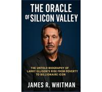 The Oracle of Silicon Valley: The Untold Biography of Larry Ellison’s Rise from Poverty to Billionaire Icon