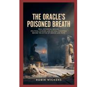 The Oracle’s Poisoned Breath: Real Historical Shocks, Political Schemes and Natural Disasters Behind the Myths of Greece and Rome (Myths And Legends)