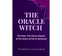 The Oracle Witch: The Seer, the Vision Keeper, the Voice of the In-Between (Witches Reborn Book Series - It was never lost - only sleeping within.)