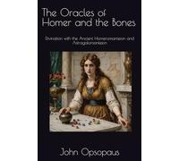 The Oracles of Homer and the Bones: Divination with the Ancient Homeromanteion and Astragalomanteion