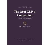 The Oral GLP-1 Companion: A 6-Month Undated Daily Tracker for the Wegovy Pill, Rybelsus and Oral Semaglutide: Log Your 30-Minute Dose Window, Titration, Side Effects, Weight and Doctor Visits
