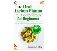 The Oral Lichen Planus Diet Cookbook for Beginners: Healing Anti-Inflammatory, Immune-Boosting Recipes and Meal Plan for Mouth Sores, Burning Sensation & Flare-Up Relief