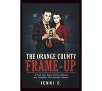 THE ORANGE COUNTY FRAME-UP: A Toxic Love Story of Cyberstalking and Deception That Shocked America
