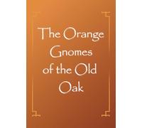 The Orange Gnomes of the Old Oak: Mary’s Magical Journey into the Hidden Realm of Oakenhollow (Children's literature)