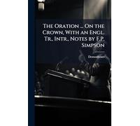 The Oration ... On the Crown, With an Engl. Tr., Intr., Notes by F.P. Simpson