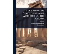 The Orations of Demosthenes and Aeschines On the Crown