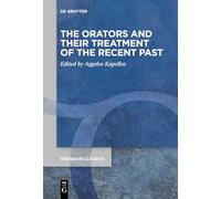 The Orators and Their Treatment of the Recent Past: 133 (Trends in Classics - Supplementary Volumes, 133)