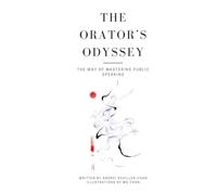 The Orator's Odyssey: The Way Of Mastering Public Speaking