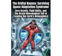 The Orbital Nausea: Surviving Space Adaptation Syndrome: Zero-Gravity, Fluid Shifts, and the Brutal Neurological Toll of Leaving the Earth's Atmosphere
