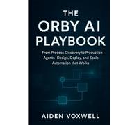 THE ORBY AI PLAYBOOK: From Process Discovery to Production Agents Design, Deploy, and Scale Automation that Works
