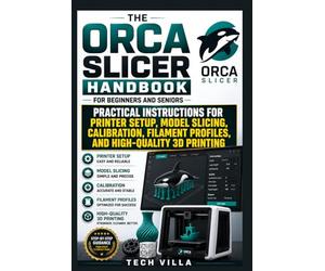 The Orca Slicer Handbook for Beginners and Seniors: Practical Instructions for Printer Setup, Model Slicing, Calibration, Filament Profiles, and High-Quality 3D Printing (3D Printers Guides)