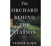 The Orchard Behind the Station: A Literary Novel of Family Secrets, Lost Love, and the Long Road Home