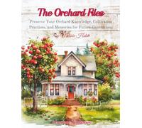 The Orchard Files: Preserve Your Orchard Knowledge, Cultivation Practices, and Memories for Future Generations (The Garden Files)