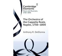 The Orchestra of the Cappella Reale, Naples, 1750-1800 (Elements in Music and Musicians 1750-1850)