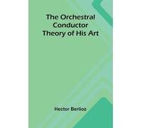 The Orchestral Conductor: Theory of His Art