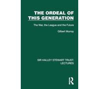 The Ordeal of this Generation: The War, the League and the Future (Sir Halley Stewart Trust: Lectures)