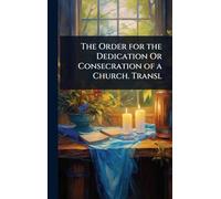 The Order for the Dedication Or Consecration of a Church. Transl