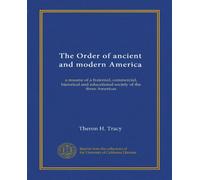 The Order of ancient and modern America: a resume of a fraternal, commercial, historical and educational society of the three Americas