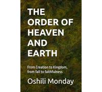 THE ORDER OF HEAVEN AND EARTH: From Creation to Kingdom, from fall to faithfulness
