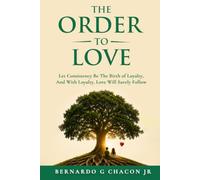 The Order Of Love: Let Consistency Be The Birth Of Loyalty & With Loyalty, Love Will Surely Follow